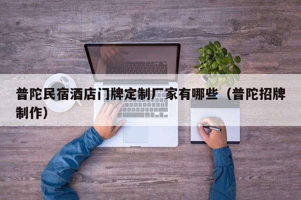 普陀民宿酒店门牌定制厂家有哪些（普陀招牌制作）