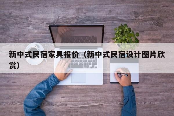 新中式民宿家具报价（新中式民宿设计图片欣赏）