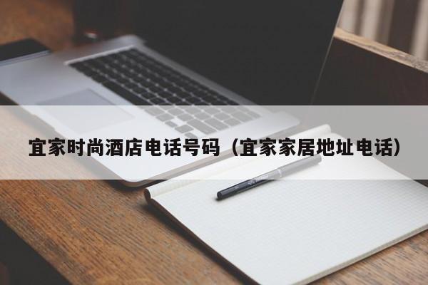 宜家时尚酒店电话号码（宜家家居地址电话）