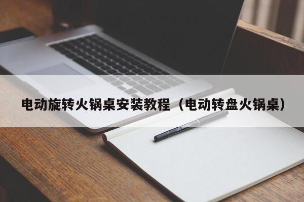 电动旋转火锅桌安装教程（电动转盘火锅桌）