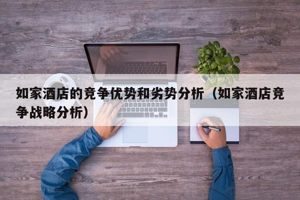 如家酒店的竞争优势和劣势分析（如家酒店竞争战略分析）