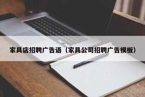 家具店招聘广告语(家具公司招聘广告模板)