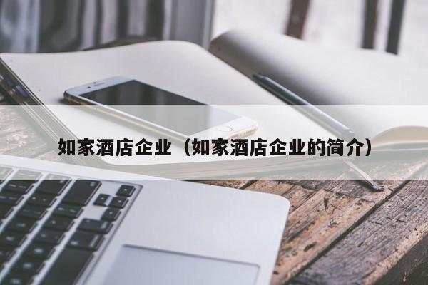 如家酒店企业（如家酒店企业的简介）